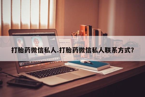 怀孕可以自己买药流吗打胎药微信私人.打胎药微信私人联系方式？