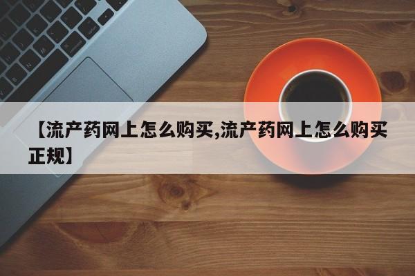 怀孕可以自己买药流吗【流产药网上怎么购买,流产药网上怎么购买正规】