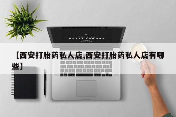 怀孕可以自己买药流吗【西安打胎药私人店,西安打胎药私人店有哪些】