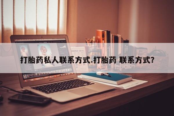 怀孕可以自己买药流吗打胎药私人联系方式.打胎药 联系方式？