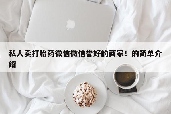 怀孕可以自己买药流吗私人卖打胎药微信微信誉好的商家！的简单介绍