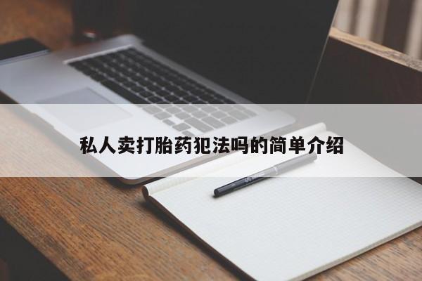 怀孕可以自己买药流吗私人卖打胎药犯法吗的简单介绍